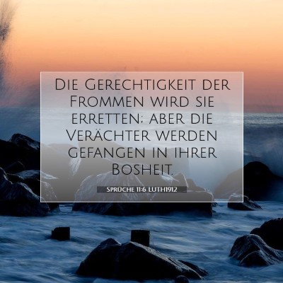Picture 07 - Sprüche 11:6 LUTH1912 - Die Gerechtigkeit der Frommen wird sie erretten; - Bible Verse Picture