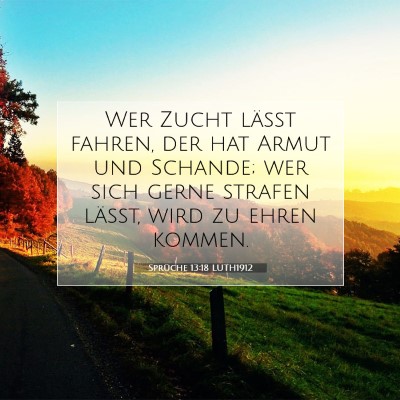 Picture 07 - Sprüche 13:18 LUTH1912 - Wer Zucht läßt fahren, der hat Armut und - Bible Verse Picture