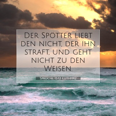 Picture 07 - Sprüche 15:12 LUTH1912 - Der Spötter liebt den nicht, der ihn straft, und - Bible Verse Picture