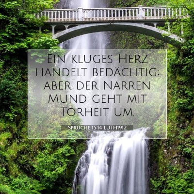 Picture 07 - Sprüche 15:14 LUTH1912 - Ein kluges Herz handelt bedächtig; aber der - Bible Verse Picture