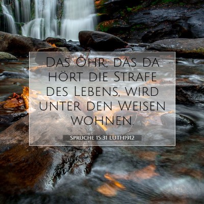 Picture 07 - Sprüche 15:31 LUTH1912 - Das Ohr, das da hört die Strafe des Lebens, wird - Bible Verse Picture