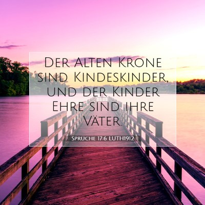 Picture 07 - Sprüche 17:6 LUTH1912 - Der Alten Krone sind Kindeskinder, und der Kinder - Bible Verse Picture
