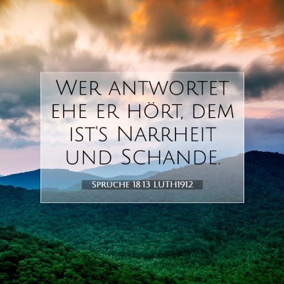 Picture 07 - Sprüche 18:13 LUTH1912 - Wer antwortet ehe er hört, dem ist's Narrheit - Bible Verse Picture