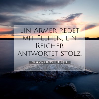 Picture 07 - Sprüche 18:23 LUTH1912 - Ein Armer redet mit Flehen, ein Reicher antwortet - Bible Verse Picture