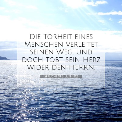 Picture 07 - Sprüche 19:3 LUTH1912 - Die Torheit eines Menschen verleitet seinen Weg, - Bible Verse Picture