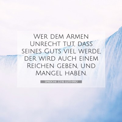 Picture 07 - Sprüche 22:16 LUTH1912 - Wer dem Armen Unrecht tut, daß seines Guts viel - Bible Verse Picture