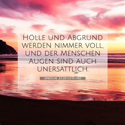Picture 07 - Sprüche 27:20 LUTH1912 - Hölle und Abgrund werden nimmer voll, und der - Bible Verse Picture