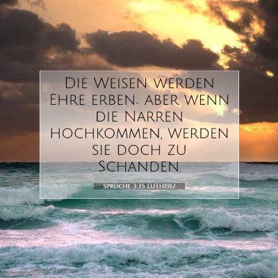 Picture 07 - Sprüche 3:35 LUTH1912 - Die Weisen werden Ehre erben; aber wenn die - Bible Verse Picture