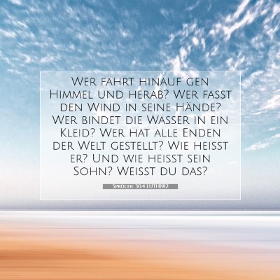 Picture 07 - Sprüche 30:4 LUTH1912 - Wer fährt hinauf gen Himmel und herab? Wer faßt - Bible Verse Picture