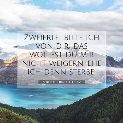 Picture 07 - Sprüche 30:7 LUTH1912 - Zweierlei bitte ich von dir; das wollest du mir - Bible Verse Picture
