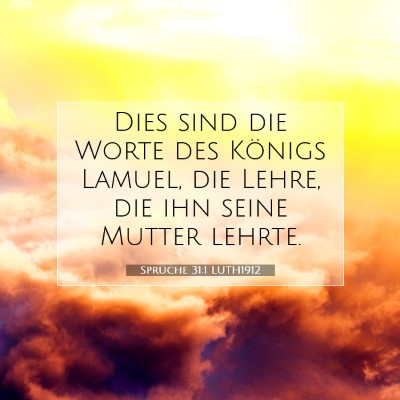 Picture 07 - Sprüche 31:1 LUTH1912 - Dies sind die Worte des Königs Lamuel, die - Bible Verse Picture
