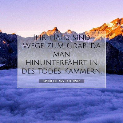Picture 07 - Sprüche 7:27 LUTH1912 - Ihr Haus sind Wege zum Grab, da man - Bible Verse Picture