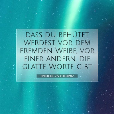 Picture 07 - Sprüche 7:5 LUTH1912 - daß du behütet werdest vor dem fremden Weibe, - Bible Verse Picture
