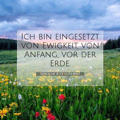 Picture 07 - Sprüche 8:23 LUTH1912 - Ich bin eingesetzt von Ewigkeit, von Anfang, vor - Bible Verse Picture