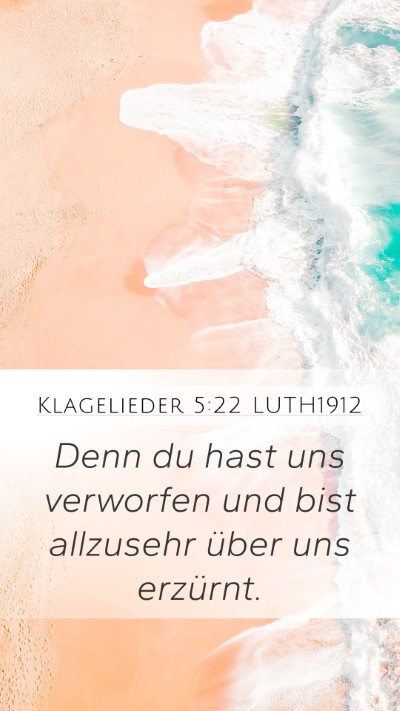 Klagelieder 5:22 LUTH1912 Mobile Phone Wallpaper - Denn du hast uns verworfen und bist allzusehr - Mobile Bible Verse Wallpaper