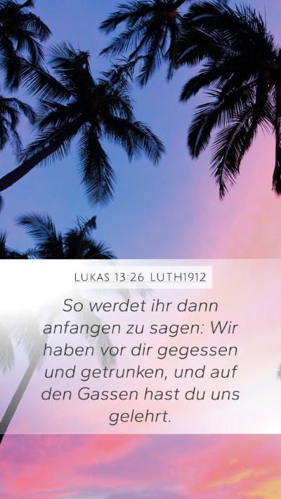 Lukas 13:26 LUTH1912 Mobile Phone Wallpaper - So werdet ihr dann anfangen zu sagen: Wir haben - Mobile Bible Verse Wallpaper