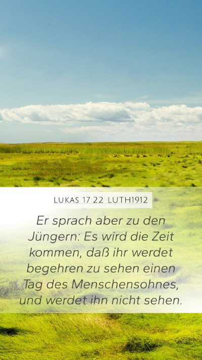 Lukas 17:22 LUTH1912 Mobile Phone Wallpaper - Er sprach aber zu den Jüngern: Es wird die Zeit - Mobile Bible Verse Wallpaper