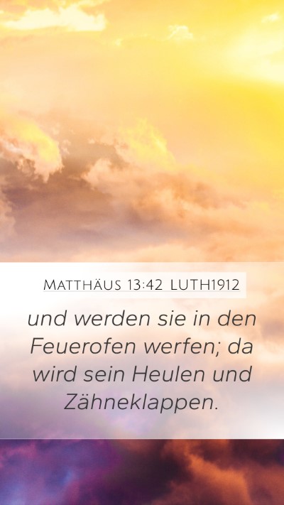 Matthäus 13:42 LUTH1912 Mobile Phone Wallpaper - und werden sie in den Feuerofen werfen; da wird - Mobile Bible Verse Wallpaper